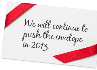 We will continue to push the envelope in 2013.