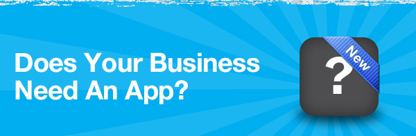 Does Your Business Need An App?